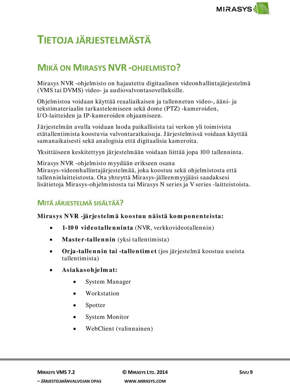 Järjestelmän avulla voidaan luoda paikallisista tai verkon yli toimivista etätallentimista koostuvia valvontaratkaisuja.
