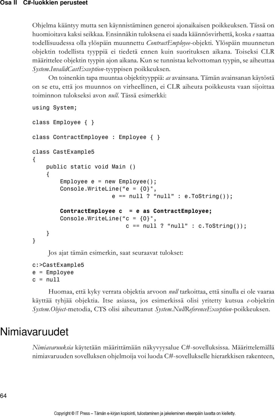 Ylöspäin muunnetun objektin todellista tyyppiä ei tiedetä ennen kuin suorituksen aikana. Toiseksi CLR määrittelee objektin tyypin ajon aikana. Kun se tunnistaa kelvottoman tyypin, se aiheuttaa System.