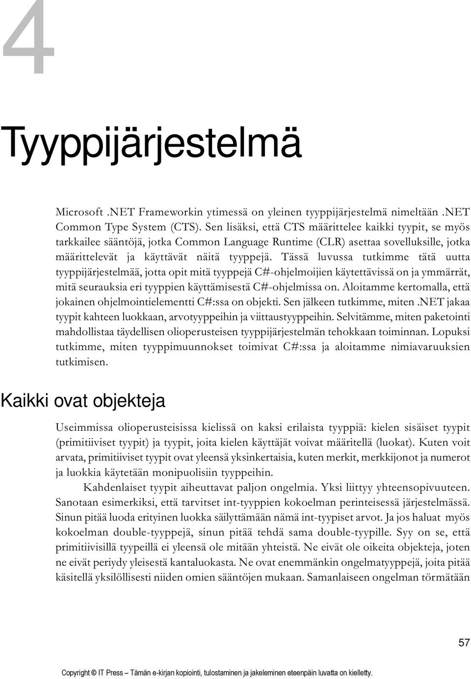 Tässä luvussa tutkimme tätä uutta tyyppijärjestelmää, jotta opit mitä tyyppejä C#-ohjelmoijien käytettävissä on ja ymmärrät, mitä seurauksia eri tyyppien käyttämisestä C#-ohjelmissa on.