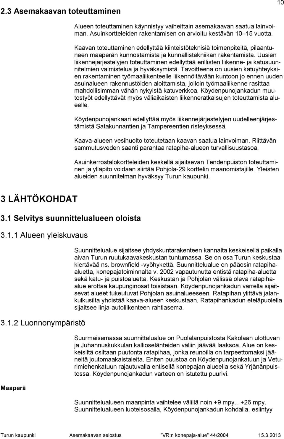 Uusien liikennejärjestelyjen toteuttaminen edellyttää erillisten liikenne- ja katusuunnitelmien valmistelua ja hyväksymistä.