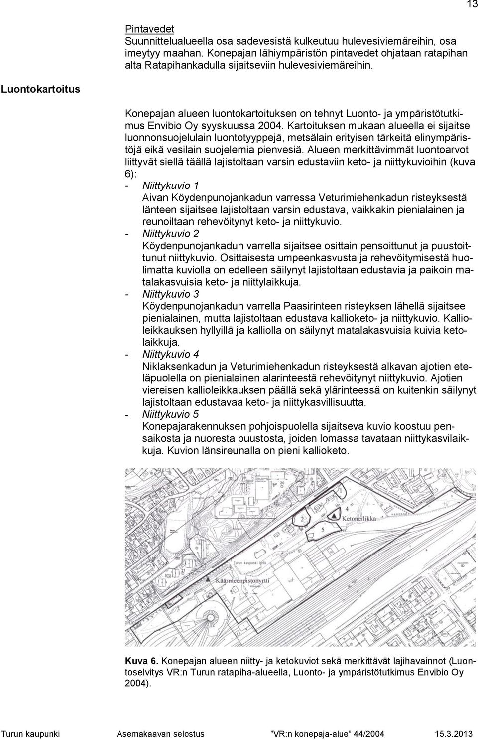 13 Luontokartoitus Konepajan alueen luontokartoituksen on tehnyt Luonto- ja ympäristötutkimus Envibio Oy syyskuussa 2004.