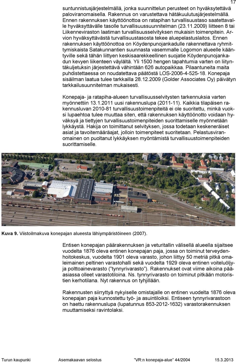 2009) liitteen 8 tai Liikenneviraston laatiman turvallisuusselvityksen mukaisin toimenpitein. Arvion hyväksyttävästä turvallisuustasosta tekee aluepelastuslaitos.