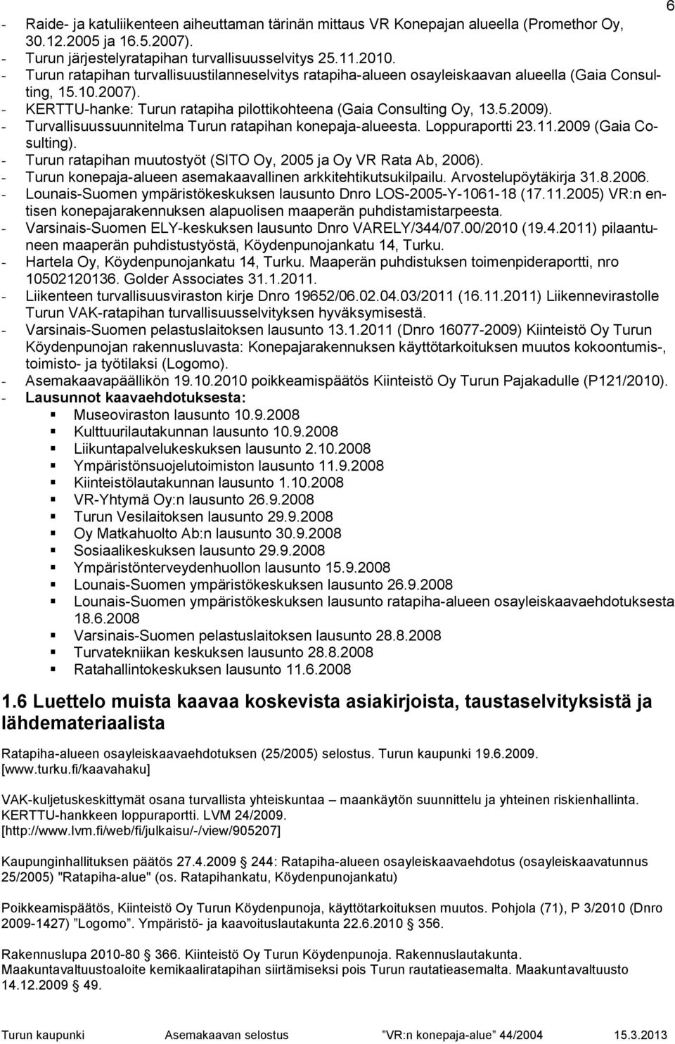 - Turvallisuussuunnitelma Turun ratapihan konepaja-alueesta. Loppuraportti 23.11.2009 (Gaia Cosulting). - Turun ratapihan muutostyöt (SITO Oy, 2005 ja Oy VR Rata Ab, 2006).