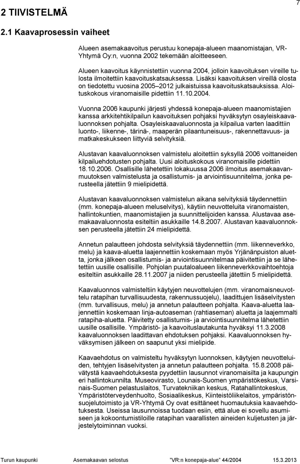 Lisäksi kaavoituksen vireillä olosta on tiedotettu vuosina 2005 2012 julkaistuissa kaavoituskatsauksissa. Aloituskokous viranomaisille pidettiin 11.10.2004.