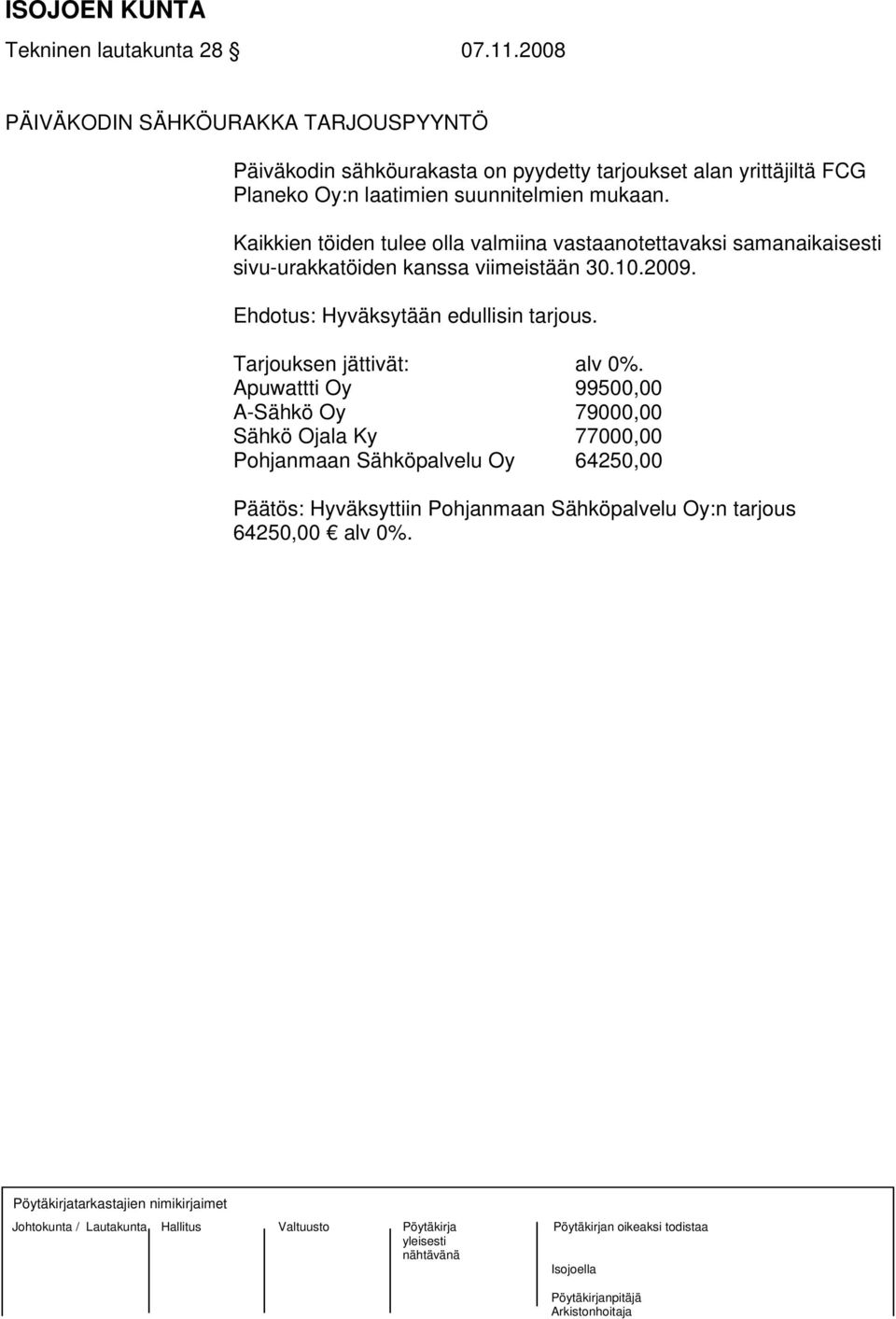 suunnitelmien mukaan. Kaikkien töiden tulee olla valmiina vastaanotettavaksi samanaikaisesti sivu-urakkatöiden kanssa viimeistään 30.10.