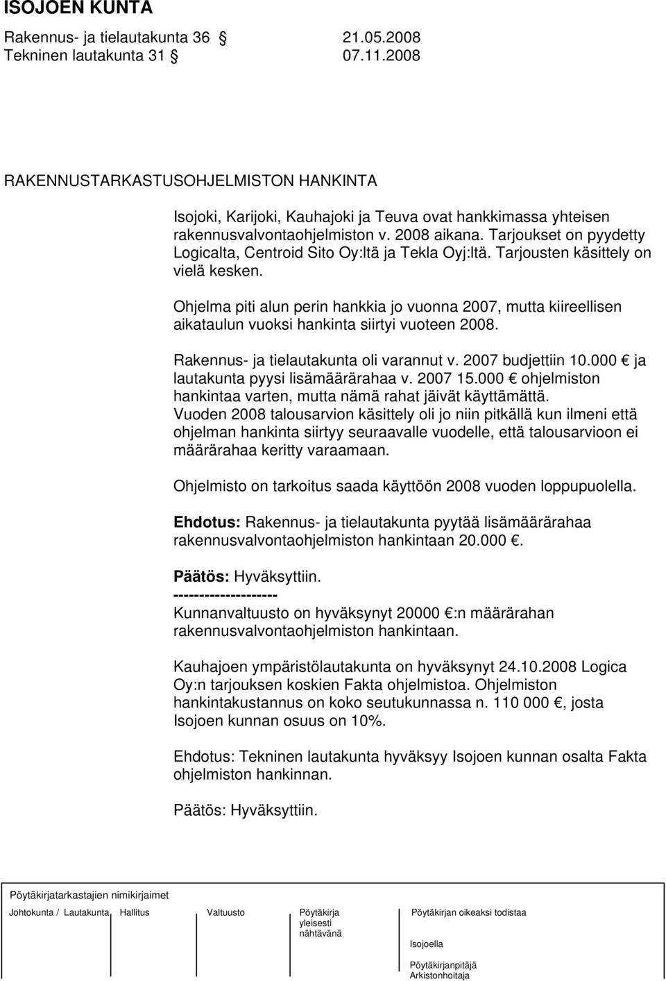 Tarjoukset on pyydetty Logicalta, Centroid Sito Oy:ltä ja Tekla Oyj:ltä. Tarjousten käsittely on vielä kesken.