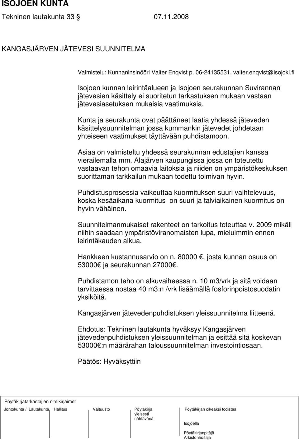 Kunta ja seurakunta ovat päättäneet laatia yhdessä jäteveden käsittelysuunnitelman jossa kummankin jätevedet johdetaan yhteiseen vaatimukset täyttävään puhdistamoon.