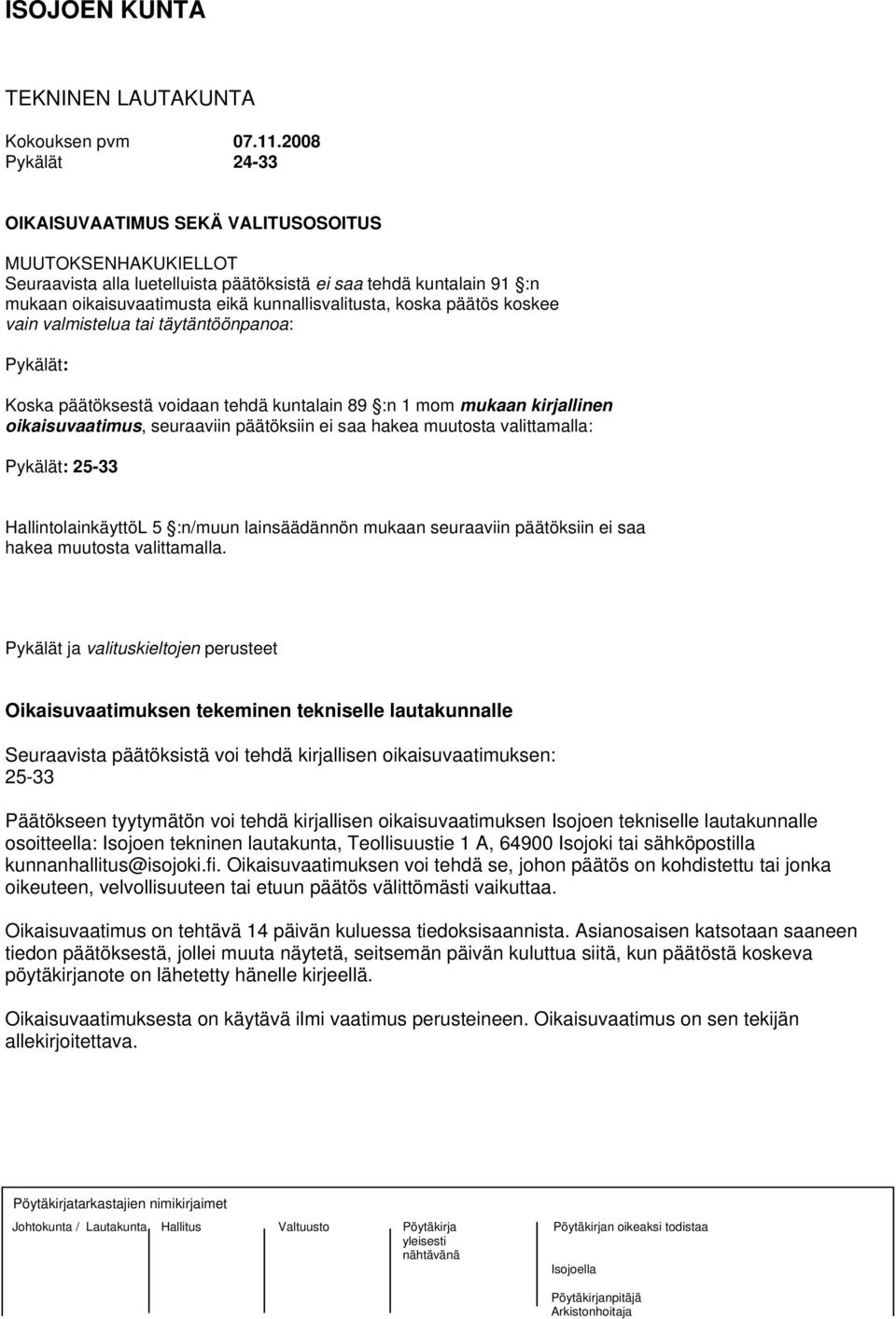 koska päätös koskee vain valmistelua tai täytäntöönpanoa: Pykälät: Koska päätöksestä voidaan tehdä kuntalain 89 :n 1 mom mukaan kirjallinen oikaisuvaatimus, seuraaviin päätöksiin ei saa hakea