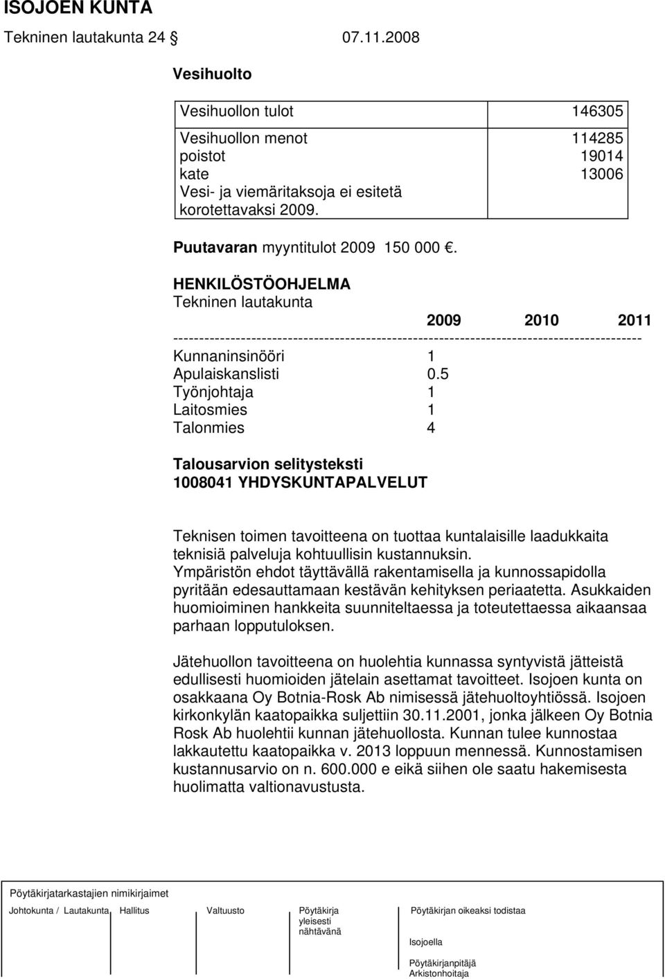 5 Työnjohtaja 1 Laitosmies 1 Talonmies 4 Talousarvion selitysteksti 1008041 YHDYSKUNTAPALVELUT Teknisen toimen tavoitteena on tuottaa kuntalaisille laadukkaita teknisiä palveluja kohtuullisin