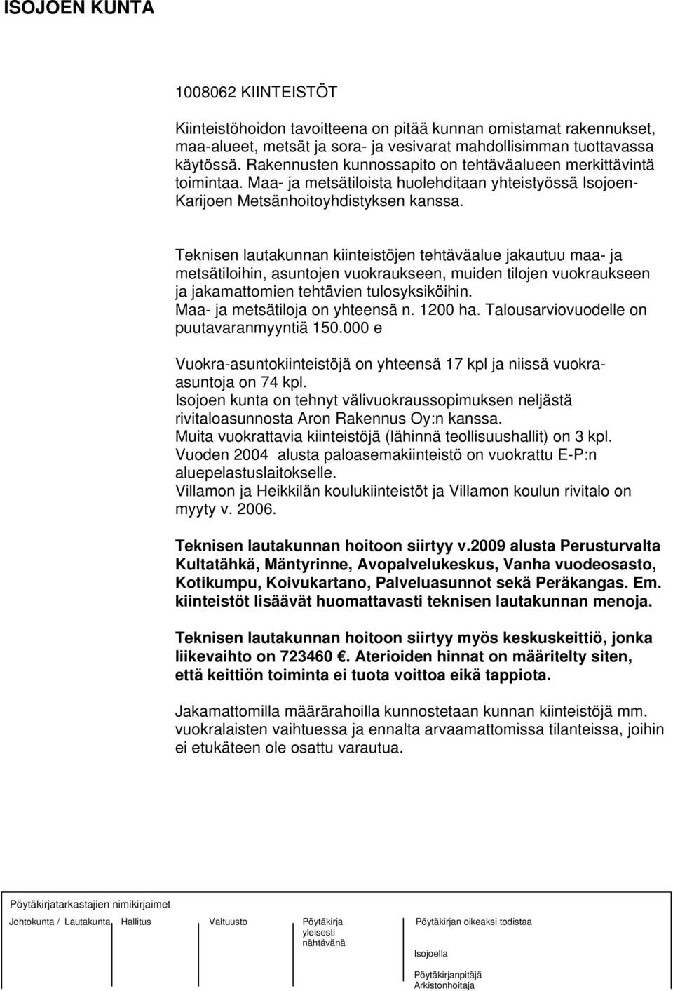 Teknisen lautakunnan kiinteistöjen tehtäväalue jakautuu maa- ja metsätiloihin, asuntojen vuokraukseen, muiden tilojen vuokraukseen ja jakamattomien tehtävien tulosyksiköihin.