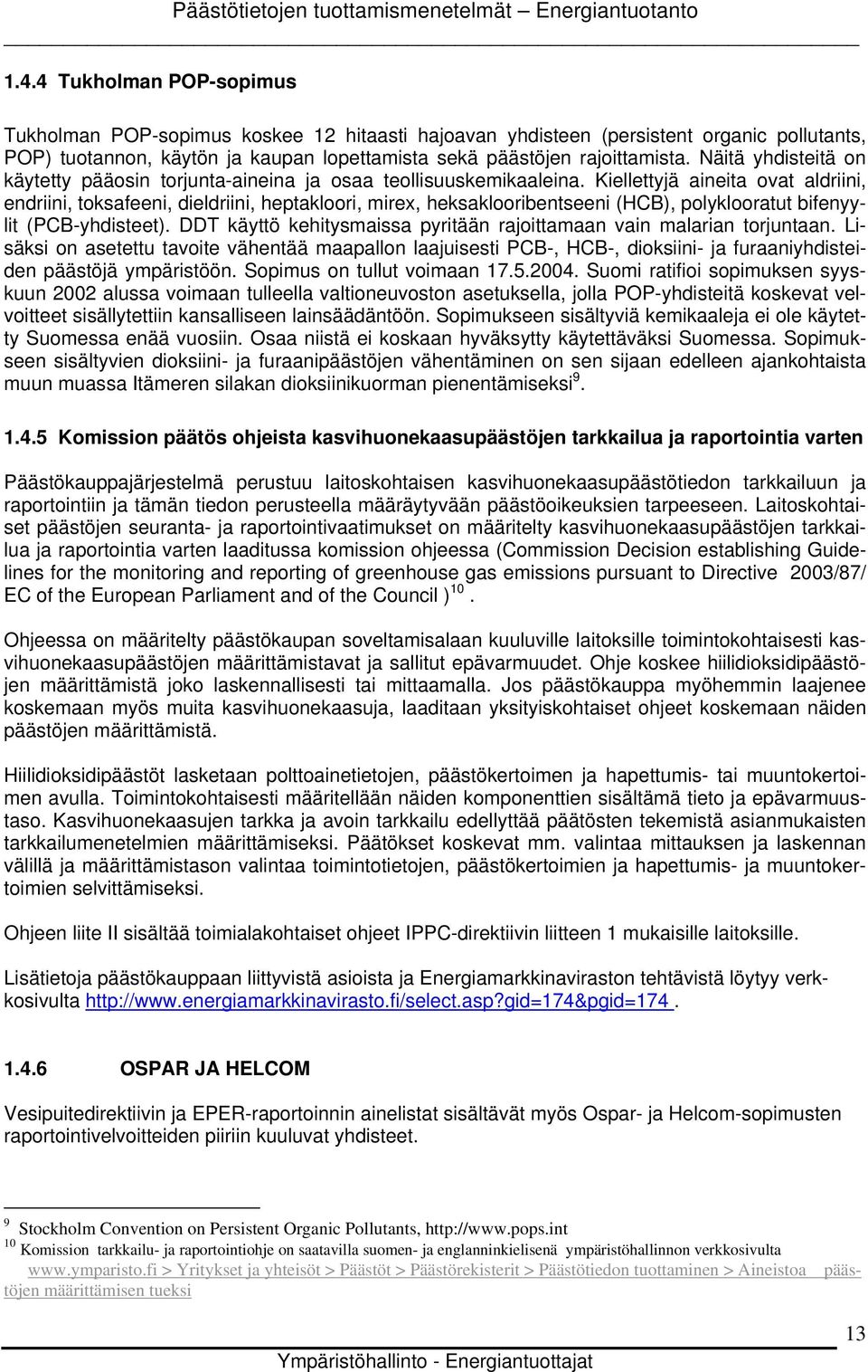 Kiellettyjä aineita ovat aldriini, endriini, toksafeeni, dieldriini, heptakloori, mirex, heksaklooribentseeni (HCB), polyklooratut bifenyylit (PCB-yhdisteet).