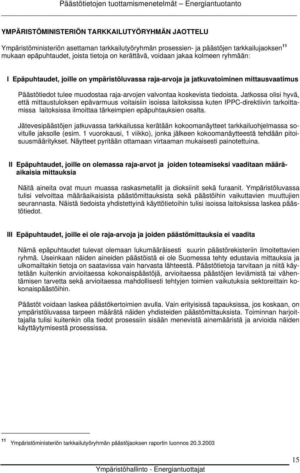 Jatkossa olisi hyvä, että mittaustuloksen epävarmuus voitaisiin isoissa laitoksissa kuten IPPC-direktiivin tarkoittamissa laitoksissa ilmoittaa tärkeimpien epäpuhtauksien osalta.