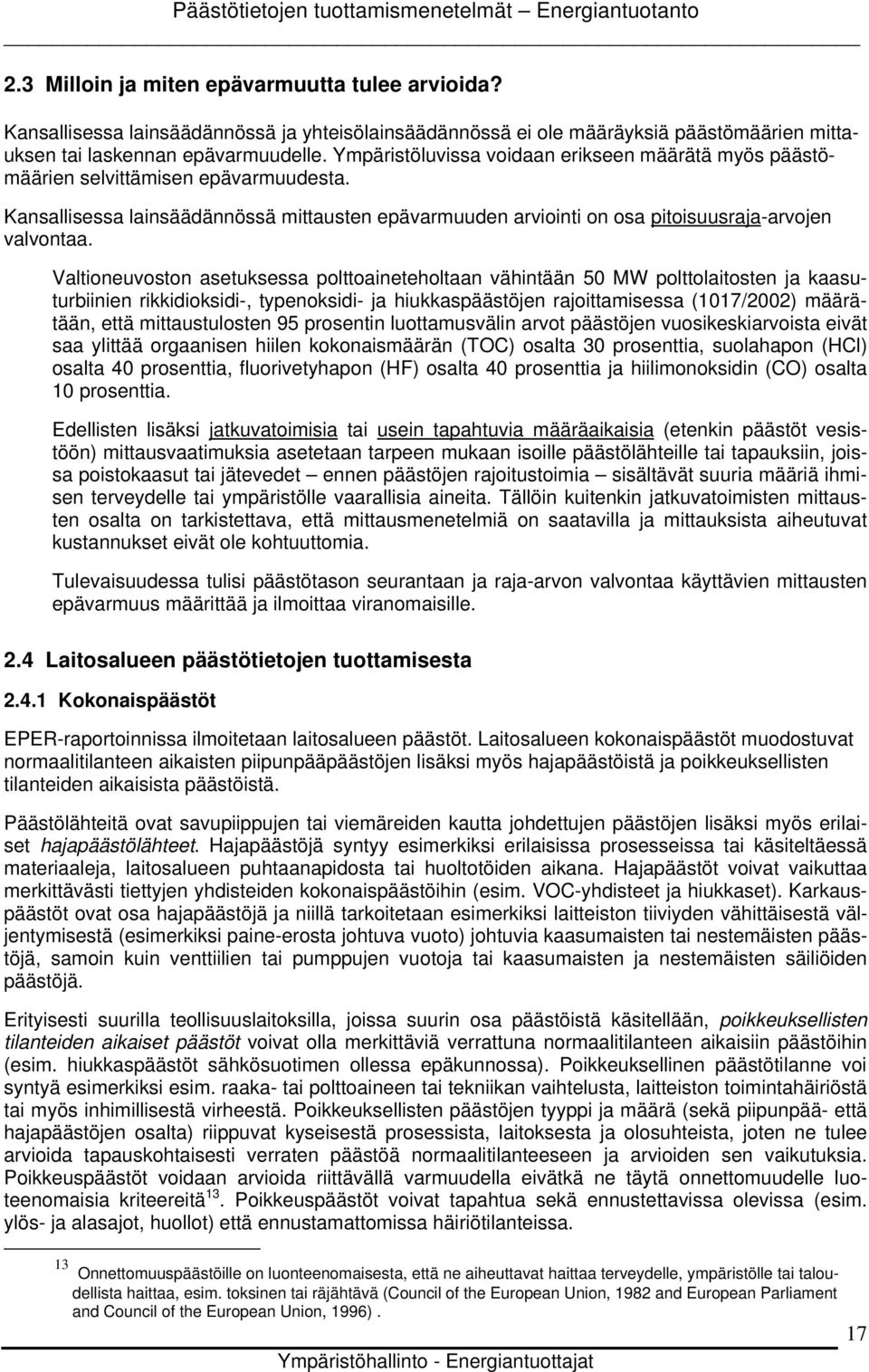 Valtioneuvoston asetuksessa polttoaineteholtaan vähintään 50 MW polttolaitosten ja kaasuturbiinien rikkidioksidi-, typenoksidi- ja hiukkaspäästöjen rajoittamisessa (1017/2002) määrätään, että