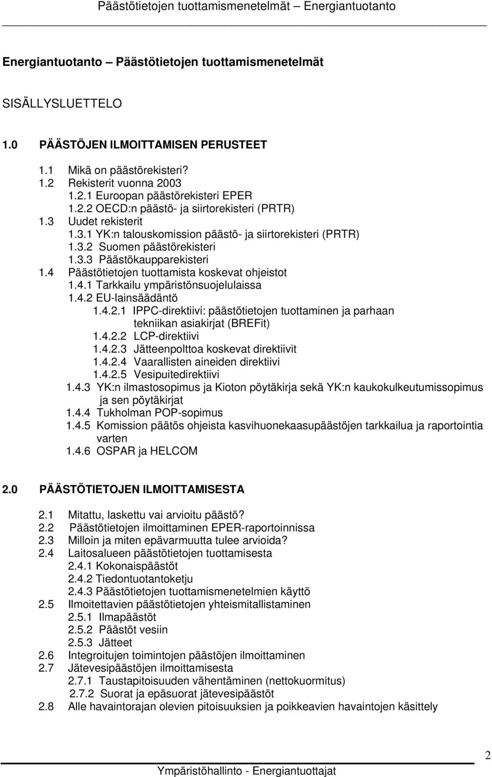 4 Päästötietojen tuottamista koskevat ohjeistot 1.4.1 Tarkkailu ympäristönsuojelulaissa 1.4.2 EU-lainsäädäntö 1.4.2.1 IPPC-direktiivi: päästötietojen tuottaminen ja parhaan tekniikan asiakirjat (BREFit) 1.