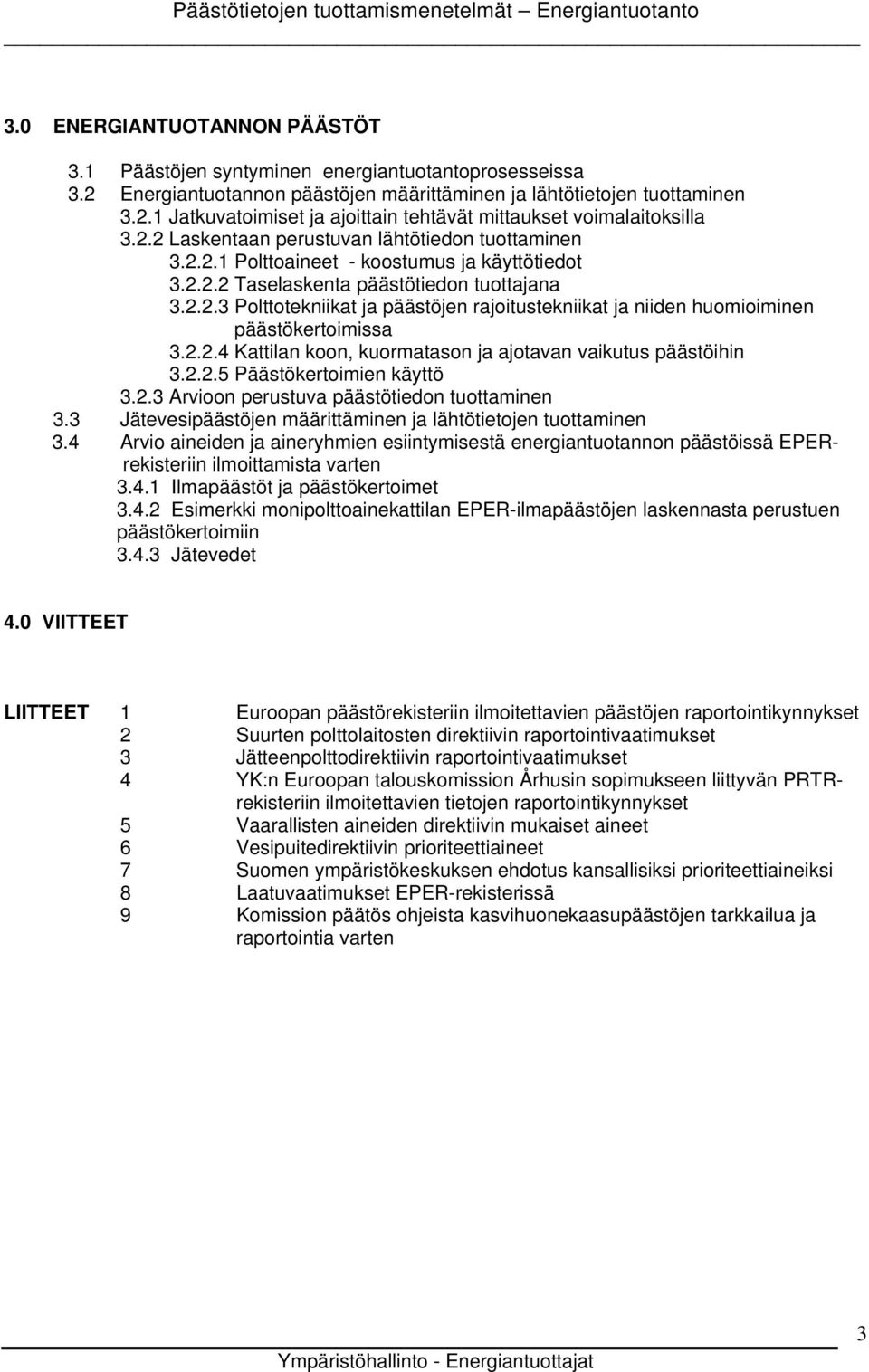 2.2.4 Kattilan koon, kuormatason ja ajotavan vaikutus päästöihin 3.2.2.5 Päästökertoimien käyttö 3.2.3 Arvioon perustuva päästötiedon tuottaminen 3.