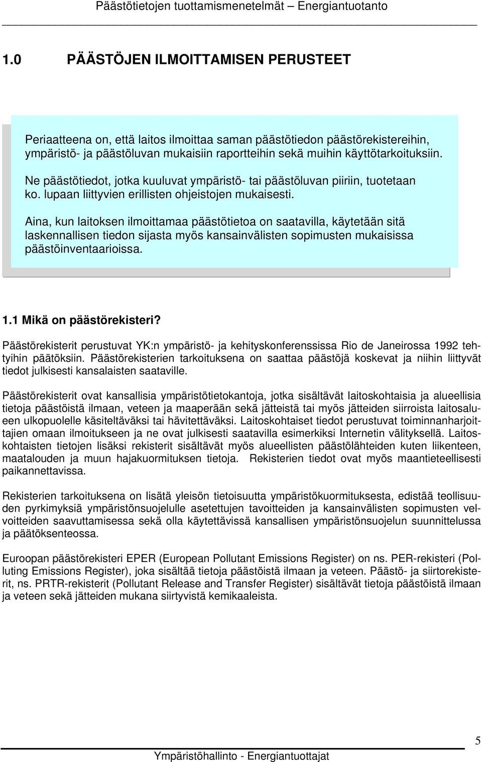 Aina, kun laitoksen ilmoittamaa päästötietoa on saatavilla, käytetään sitä laskennallisen tiedon sijasta myös kansainvälisten sopimusten mukaisissa päästöinventaarioissa.