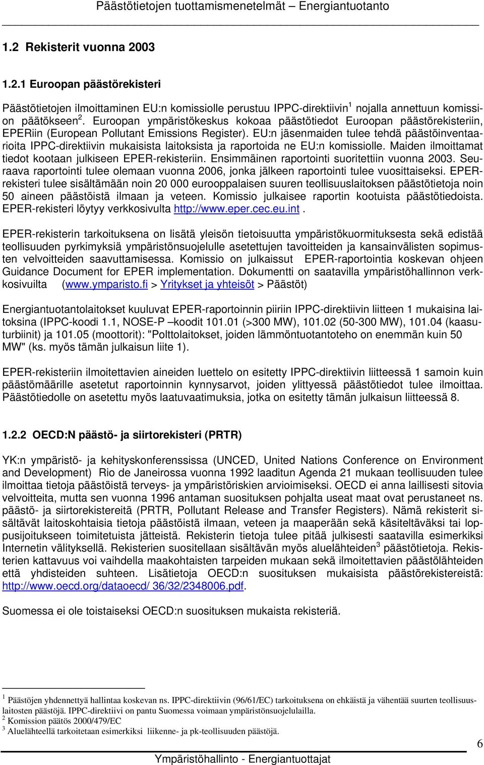 EU:n jäsenmaiden tulee tehdä päästöinventaarioita IPPC-direktiivin mukaisista laitoksista ja raportoida ne EU:n komissiolle. Maiden ilmoittamat tiedot kootaan julkiseen EPER-rekisteriin.