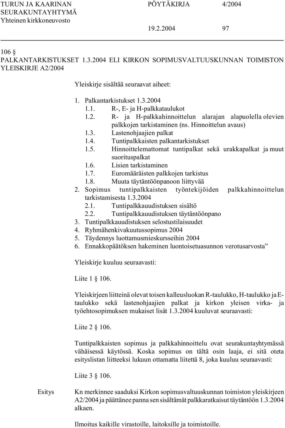 Hinnoittelemattomat tuntipalkat sekä urakkapalkat ja muut suorituspalkat 1.6. Lisien tarkistaminen 1.7. Euromääräisten palkkojen tarkistus 1.8. Muuta täytäntöönpanoon liittyvää 2.