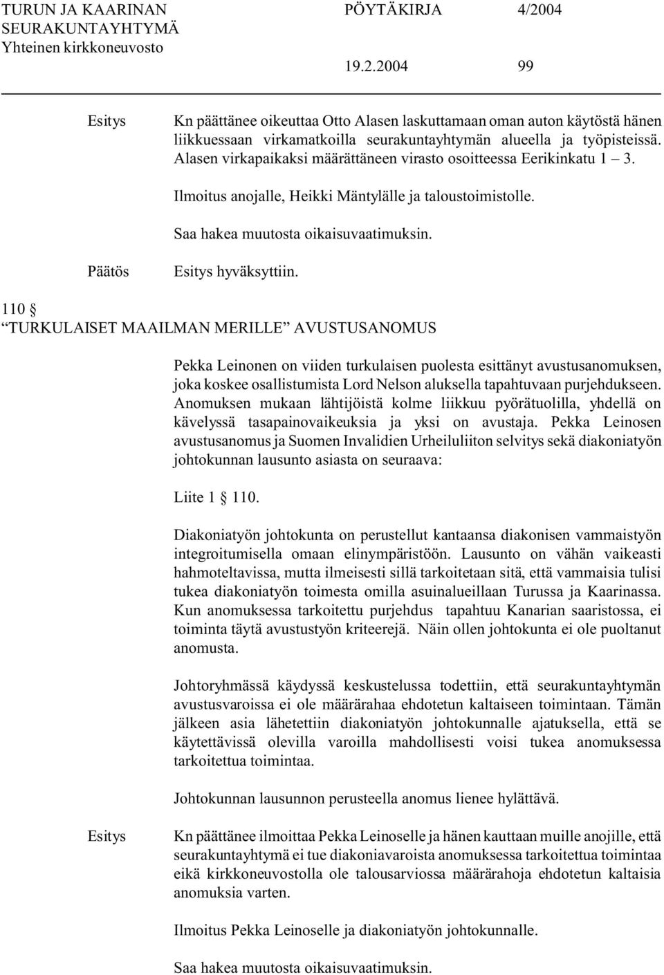 110 TURKULAISET MAAILMAN MERILLE AVUSTUSANOMUS Pekka Leinonen on viiden turkulaisen puolesta esittänyt avustusanomuksen, joka koskee osallistumista Lord Nelson aluksella tapahtuvaan purjehdukseen.