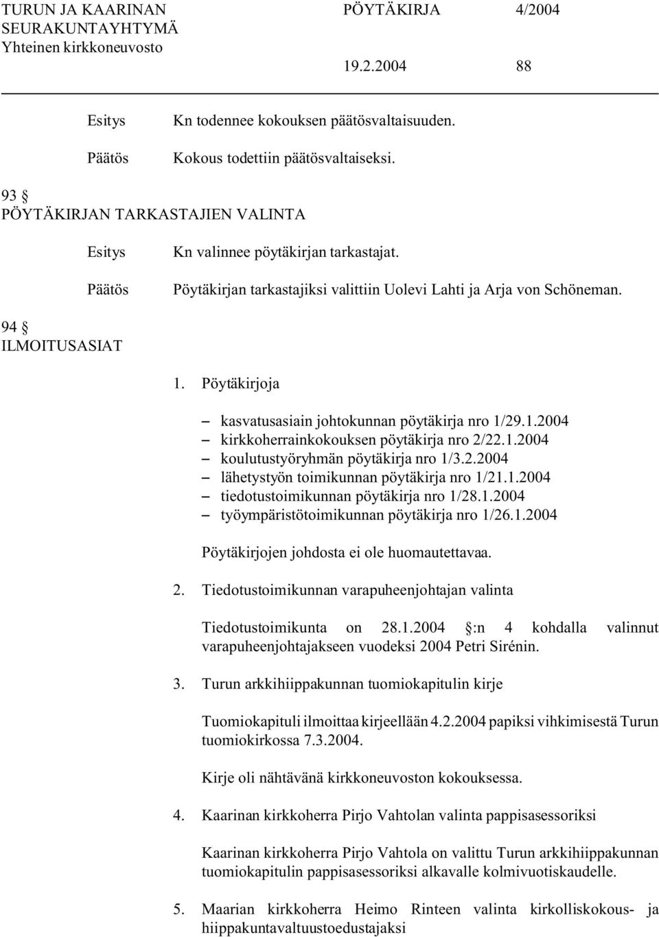 1.2004 S koulutustyöryhmän pöytäkirja nro 1/3.2.2004 S lähetystyön toimikunnan pöytäkirja nro 1/21.1.2004 S tiedotustoimikunnan pöytäkirja nro 1/28.1.2004 S työympäristötoimikunnan pöytäkirja nro 1/26.