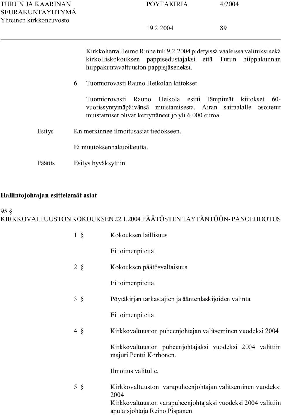 Airan sairaalalle osoitetut muistamiset olivat kerryttäneet jo yli 6.000 euroa. Kn merkinnee ilmoitusasiat tiedokseen. hyväksyttiin.