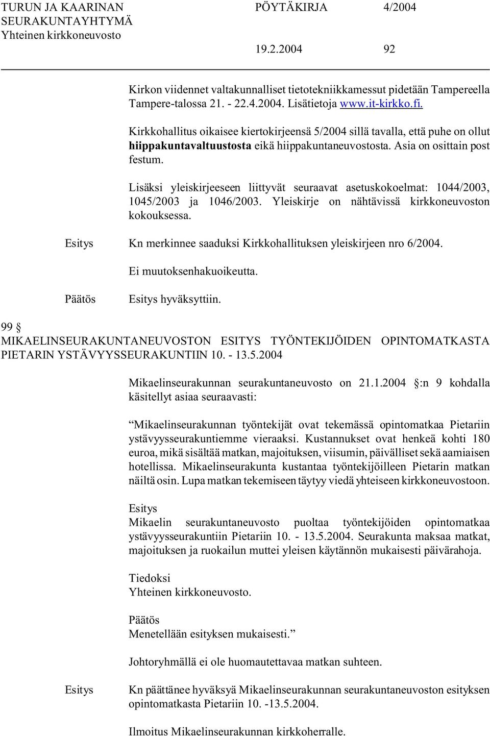 Lisäksi yleiskirjeeseen liittyvät seuraavat asetuskokoelmat: 1044/2003, 1045/2003 ja 1046/2003. Yleiskirje on nähtävissä kirkkoneuvoston kokouksessa.