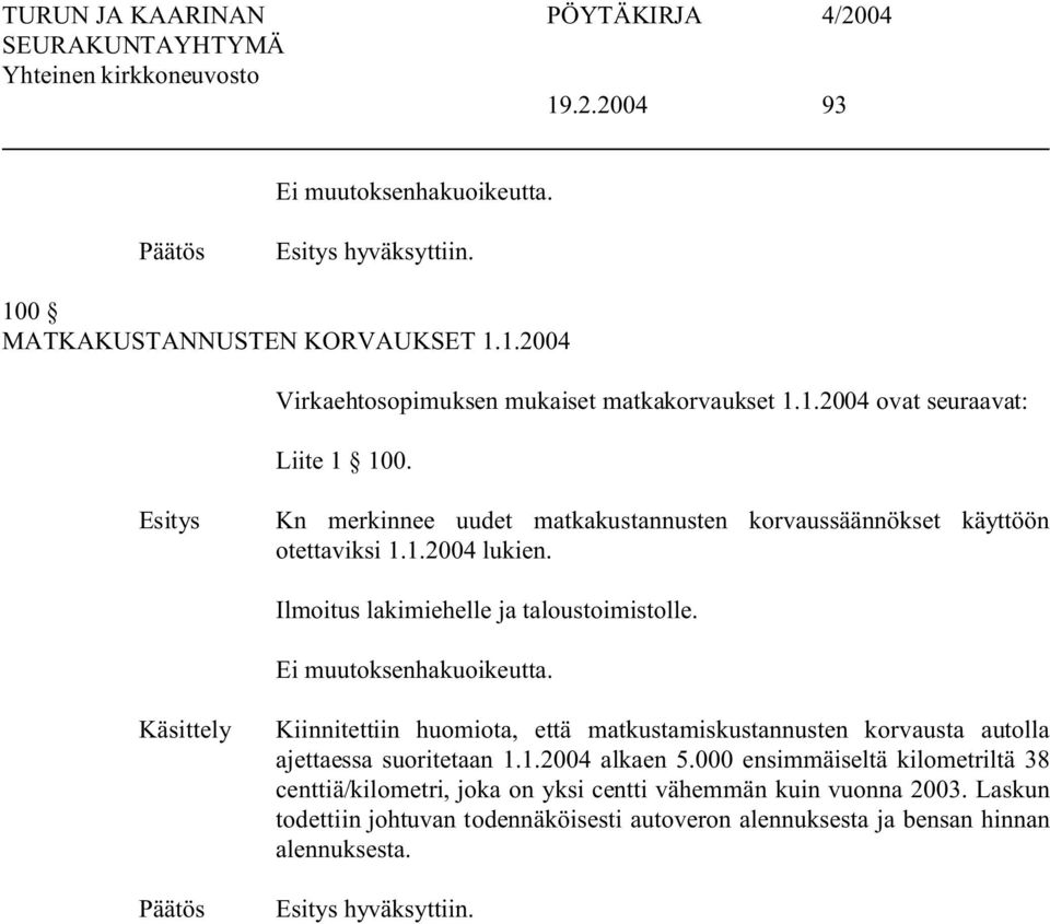 Käsittely Kiinnitettiin huomiota, että matkustamiskustannusten korvausta autolla ajettaessa suoritetaan 1.1.2004 alkaen 5.