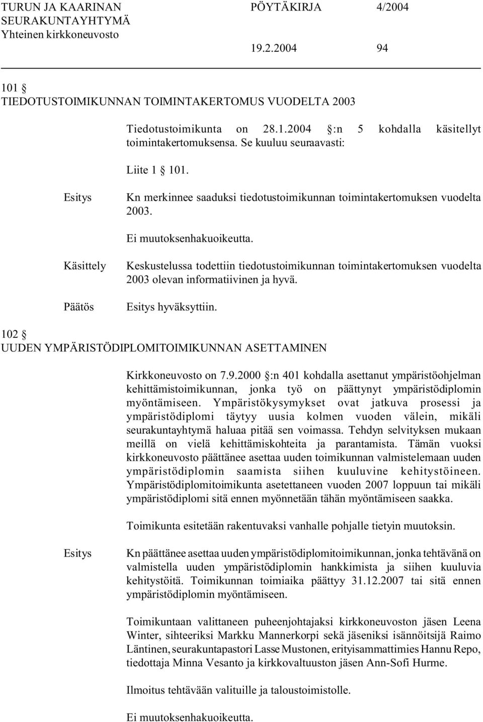 hyväksyttiin. 102 UUDEN YMPÄRISTÖDIPLOMITOIMIKUNNAN ASETTAMINEN Kirkkoneuvosto on 7.9.