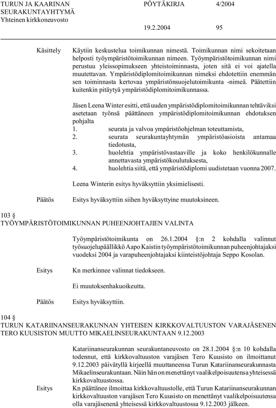 Ympäristödiplomitoimikunnan nimeksi ehdotettiin enemmän sen toiminnasta kertovaa ympäristönsuojelutoimikunta -nimeä. Päätettiin kuitenkin pitäytyä ympäristödiplomitoimikunnassa.