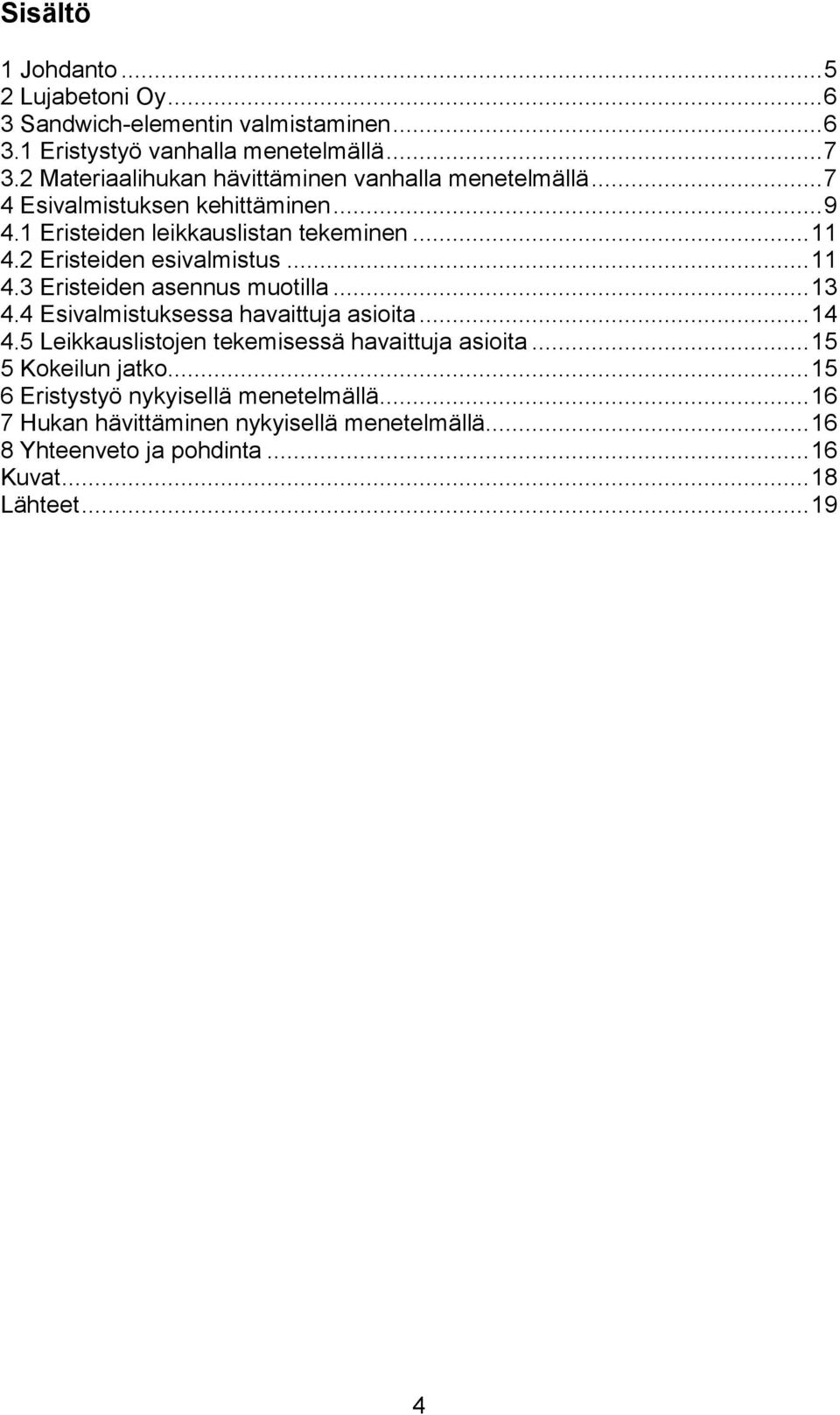 2 Eristeiden esivalmistus... 11 4.3 Eristeiden asennus muotilla... 13 4.4 Esivalmistuksessa havaittuja asioita... 14 4.