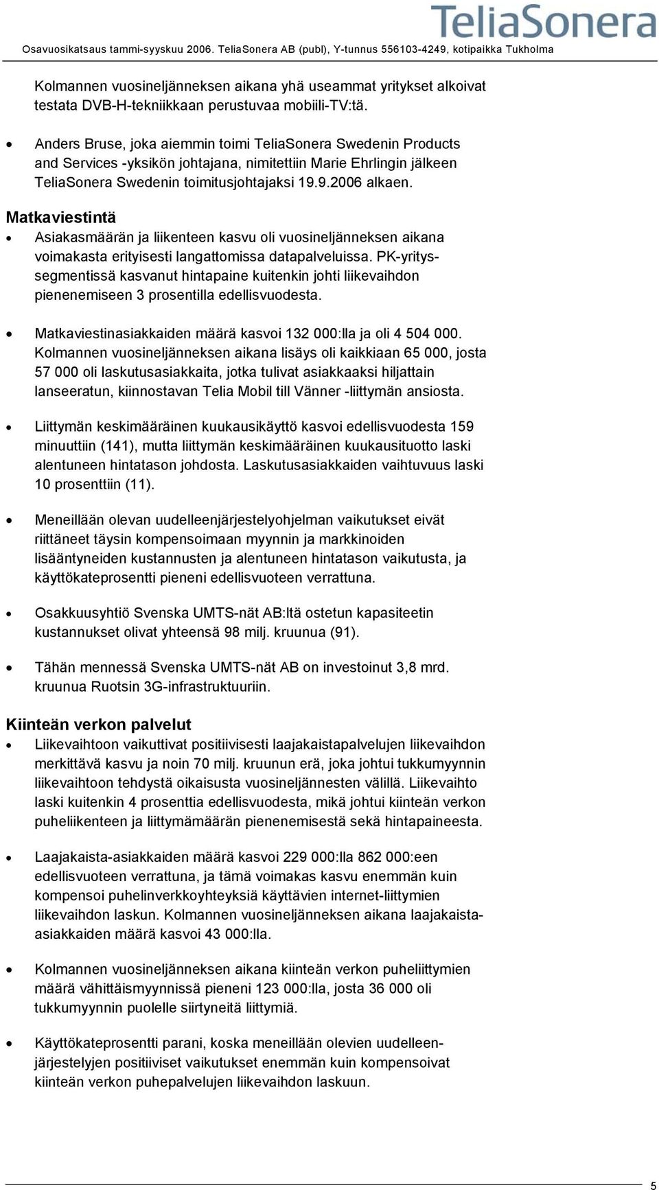 Matkaviestintä Asiakasmäärän ja liikenteen kasvu oli vuosineljänneksen aikana voimakasta erityisesti langattomissa datapalveluissa.