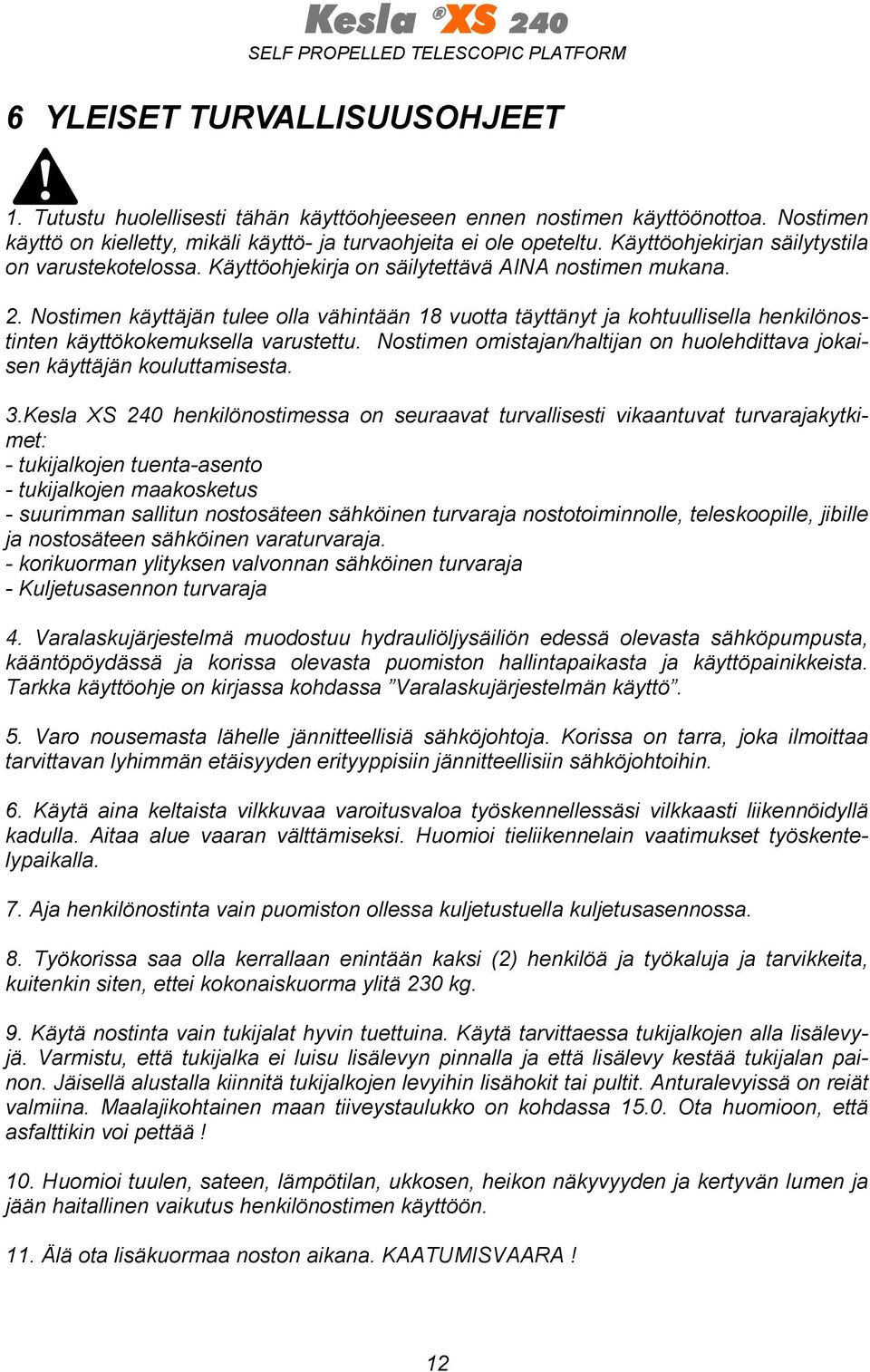 Nostimen käyttäjän tulee olla vähintään 18 vuotta täyttänyt ja kohtuullisella henkilönostinten käyttökokemuksella varustettu.