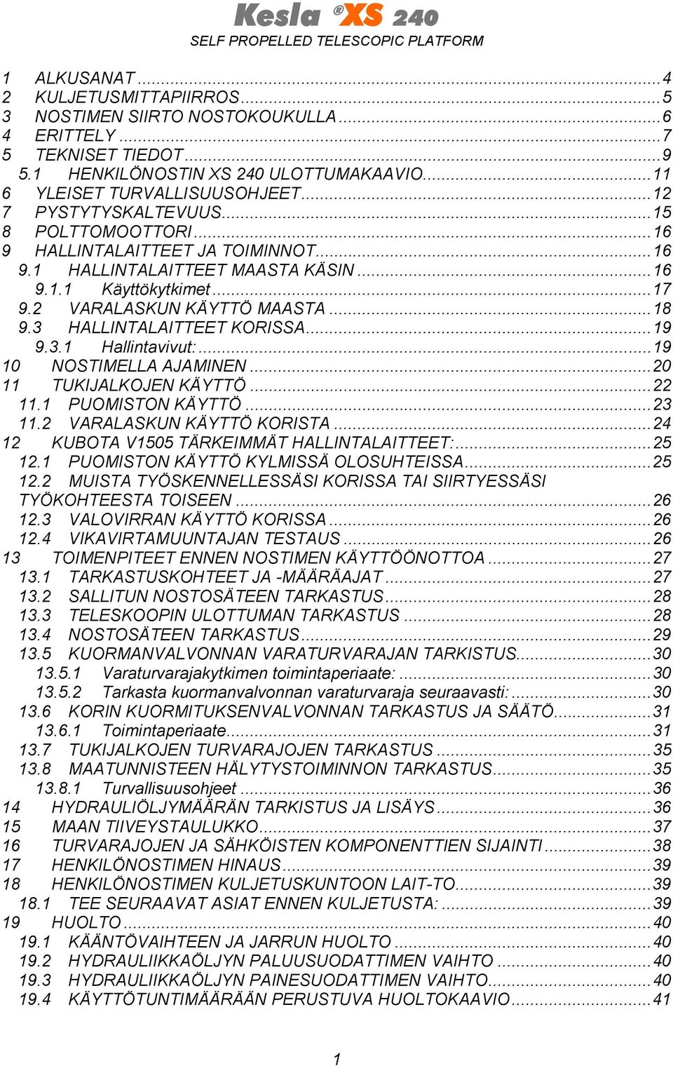 3 HALLINTALAITTEET KORISSA...19 9.3.1 Hallintavivut:...19 10 NOSTIMELLA AJAMINEN...20 11 TUKIJALKOJEN KÄYTTÖ...22 11.1 PUOMISTON KÄYTTÖ...23 11.2 VARALASKUN KÄYTTÖ KORISTA.