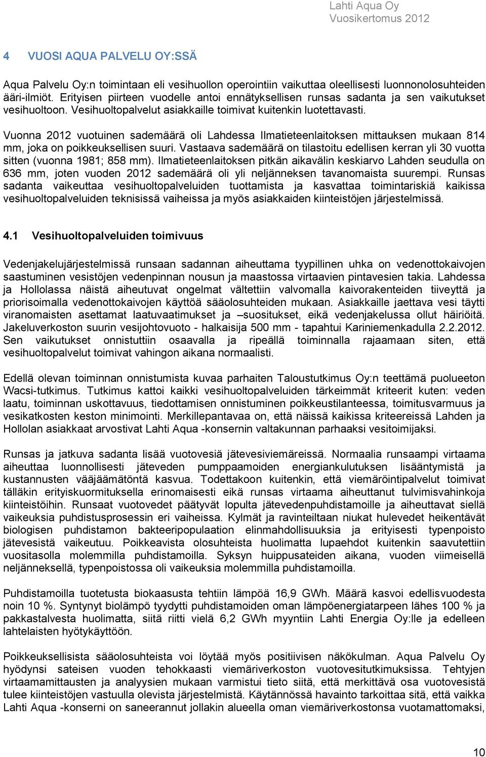 Vuonna 2012 vuotuinen sademäärä oli Lahdessa Ilmatieteenlaitoksen mittauksen mukaan 814 mm, joka on poikkeuksellisen suuri.