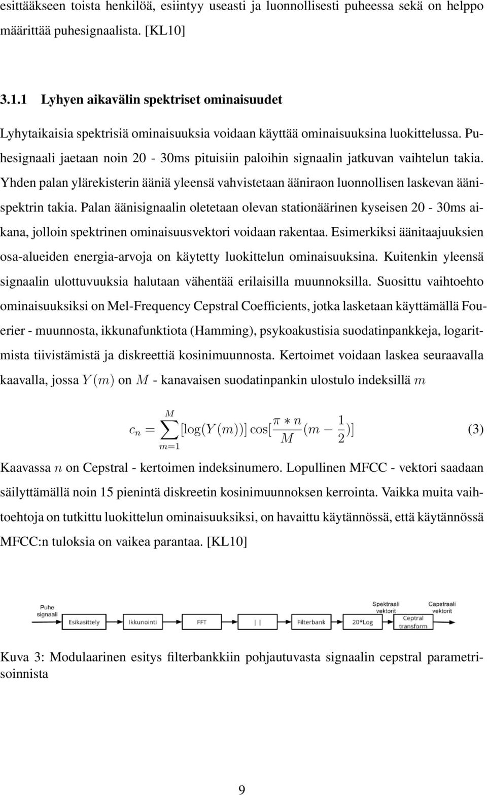 Puhesignaali jaetaan noin 20-30ms pituisiin paloihin signaalin jatkuvan vaihtelun takia. Yhden palan ylärekisterin ääniä yleensä vahvistetaan ääniraon luonnollisen laskevan äänispektrin takia.