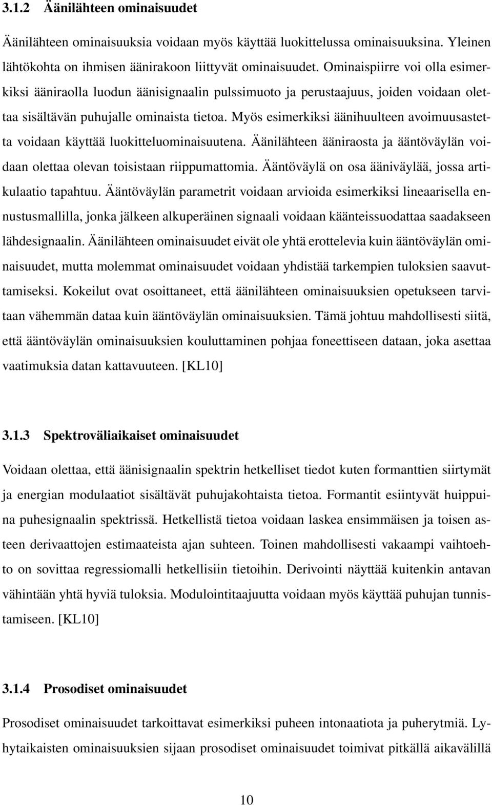 Myös esimerkiksi äänihuulteen avoimuusastetta voidaan käyttää luokitteluominaisuutena. Äänilähteen ääniraosta ja ääntöväylän voidaan olettaa olevan toisistaan riippumattomia.