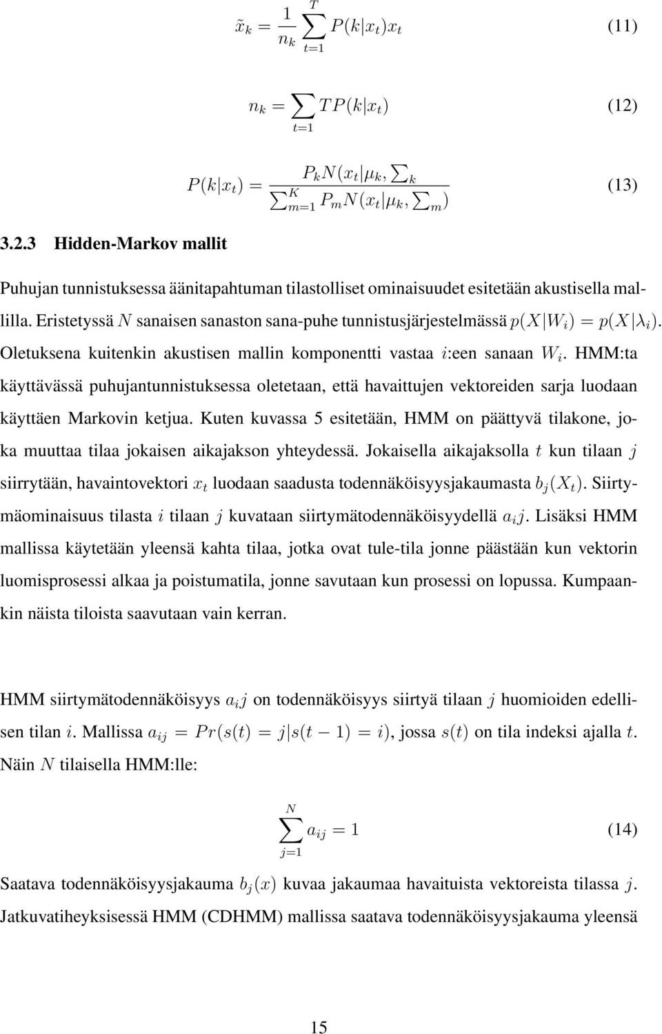 HMM:ta käyttävässä puhujantunnistuksessa oletetaan, että havaittujen vektoreiden sarja luodaan käyttäen Markovin ketjua.