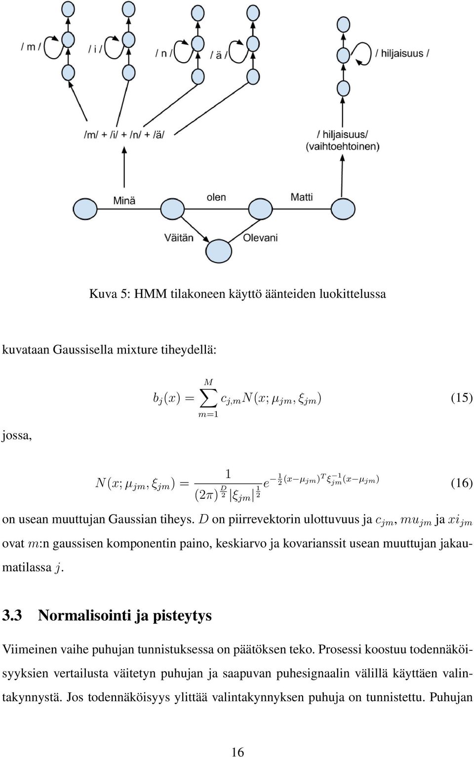 D on piirrevektorin ulottuvuus ja c jm, mu jm ja xi jm ovat m:n gaussisen komponentin paino, keskiarvo ja kovarianssit usean muuttujan jakaumatilassa j. 3.