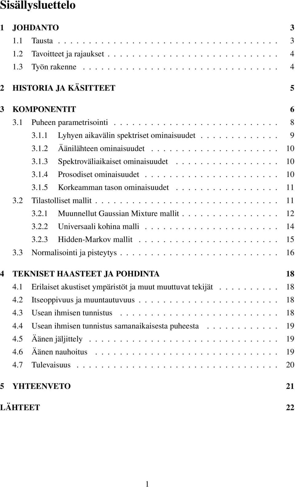 .................... 10 3.1.3 Spektroväliaikaiset ominaisuudet................. 10 3.1.4 Prosodiset ominaisuudet...................... 10 3.1.5 Korkeamman tason ominaisuudet................. 11 3.