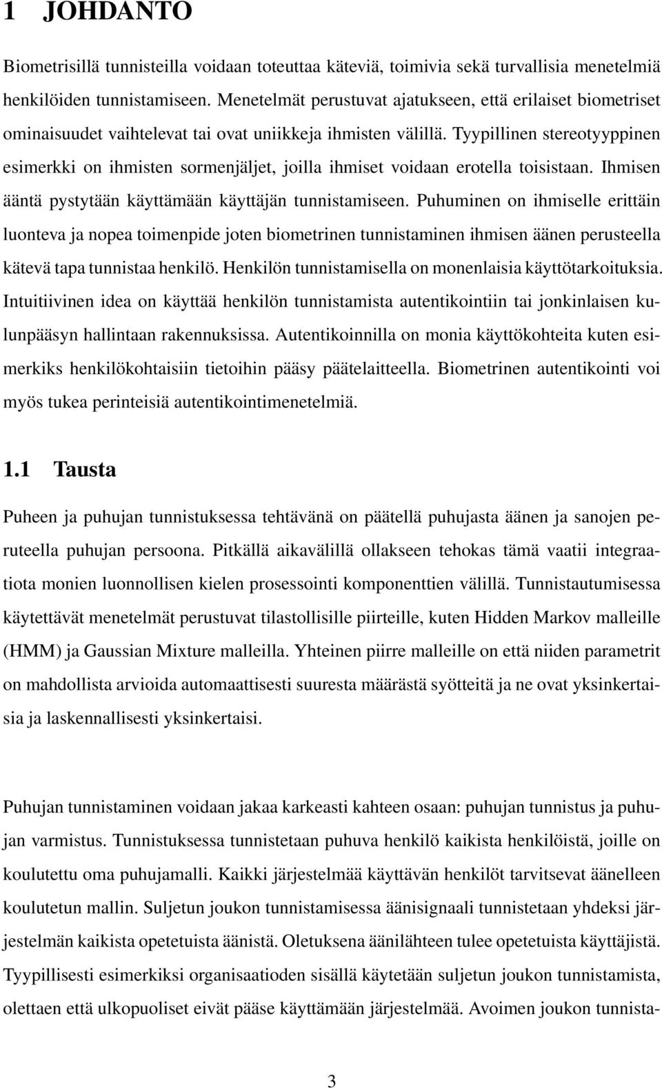 Tyypillinen stereotyyppinen esimerkki on ihmisten sormenjäljet, joilla ihmiset voidaan erotella toisistaan. Ihmisen ääntä pystytään käyttämään käyttäjän tunnistamiseen.