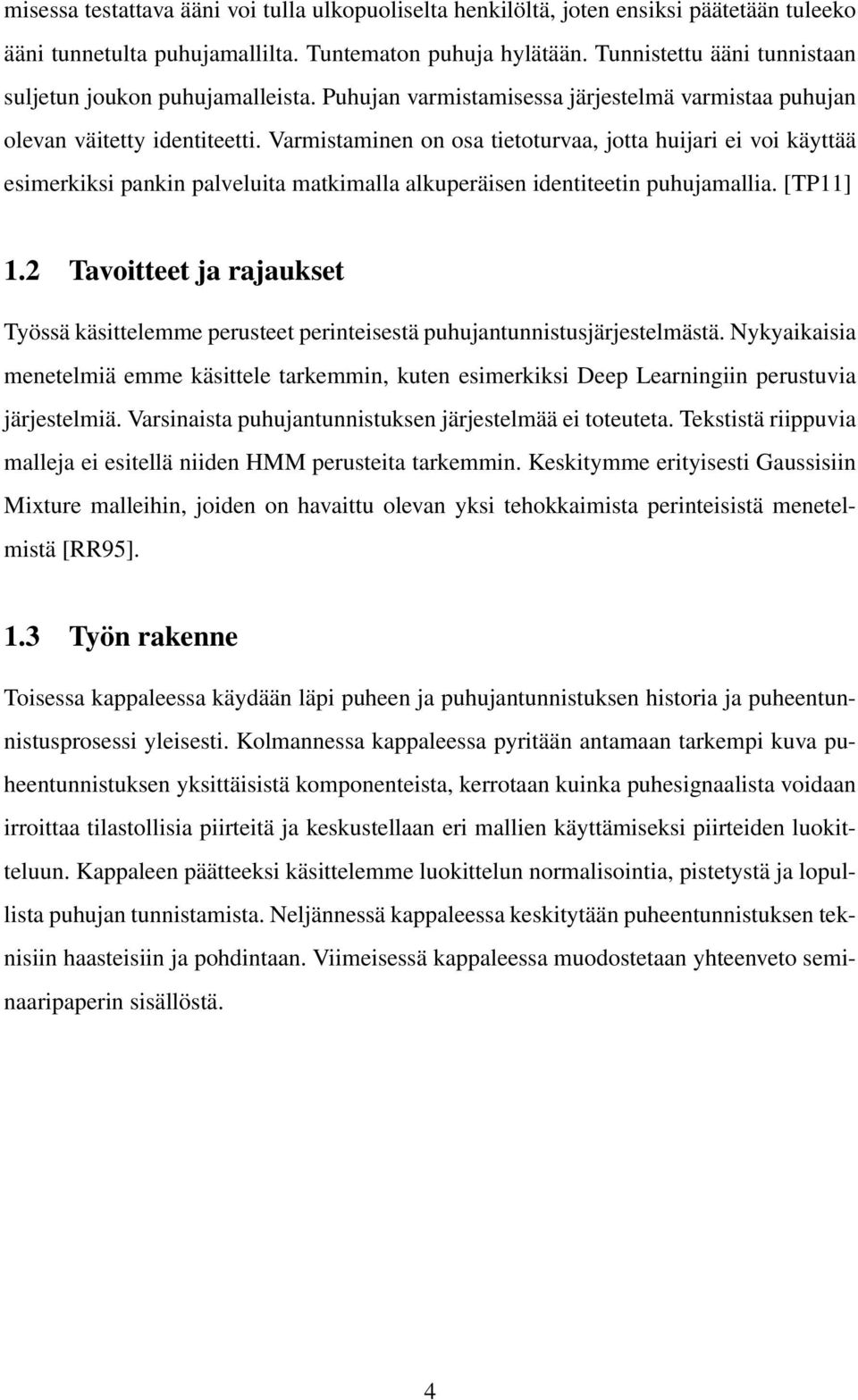 Varmistaminen on osa tietoturvaa, jotta huijari ei voi käyttää esimerkiksi pankin palveluita matkimalla alkuperäisen identiteetin puhujamallia. [TP11] 1.