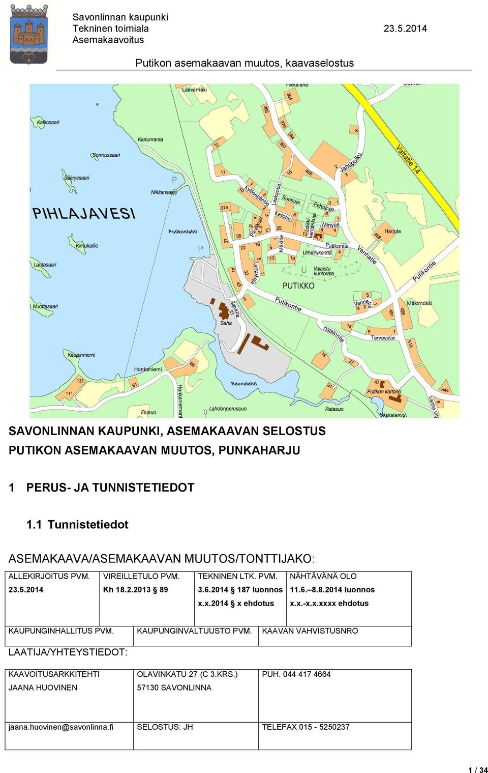 1 Tunnistetiedot ASEMAKAAVA/ASEMAKAAVAN MUUTOS/TONTTIJAKO: ALLEKIRJOITUS PVM. VIREILLETULO PVM. TEKNINEN LTK. PVM. NÄHTÄVÄNÄ OLO 23.5.2014 Kh 18.2.2013 89 3.6.