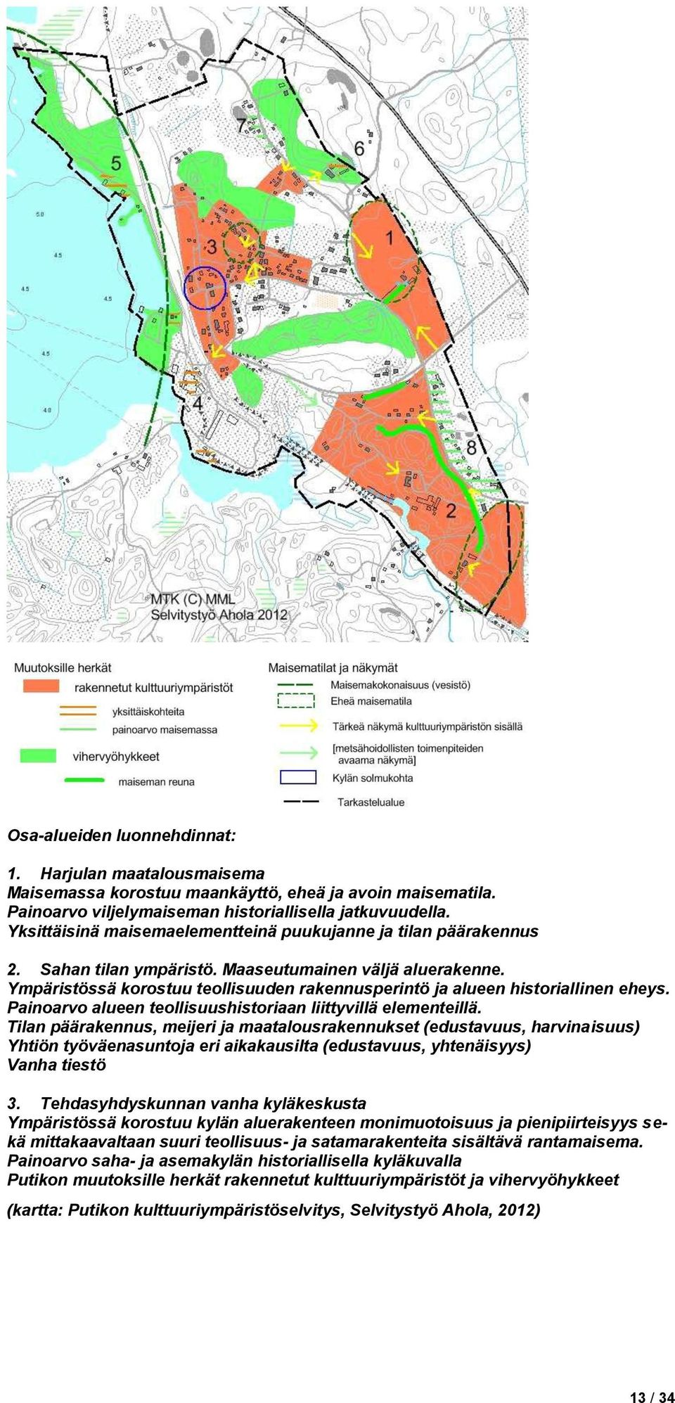 Ympäristössä korostuu teollisuuden rakennusperintö ja alueen historiallinen eheys. Painoarvo alueen teollisuushistoriaan liittyvillä elementeillä.