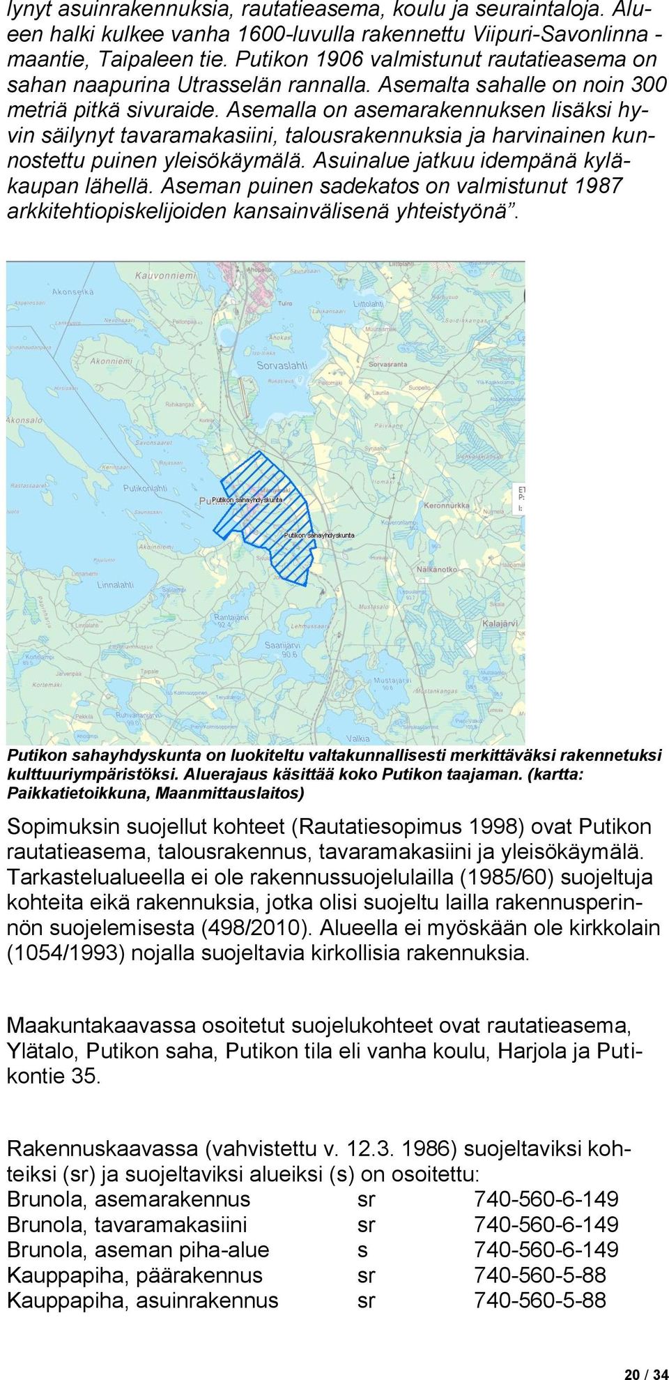 Asemalla on asemarakennuksen lisäksi hyvin säilynyt tavaramakasiini, talousrakennuksia ja harvinainen kunnostettu puinen yleisökäymälä. Asuinalue jatkuu idempänä kyläkaupan lähellä.