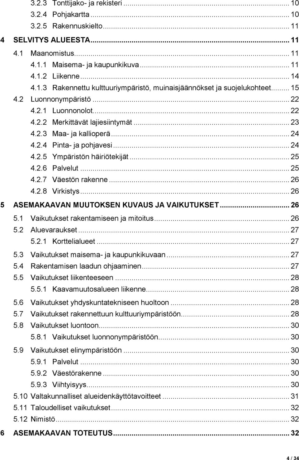 .. 25 4.2.7 Väestön rakenne... 26 4.2.8 Virkistys... 26 5 ASEMAKAAVAN MUUTOKSEN KUVAUS JA VAIKUTUKSET... 26 5.1 Vaikutukset rakentamiseen ja mitoitus... 26 5.2 Aluevaraukset... 27 5.2.1 Korttelialueet.