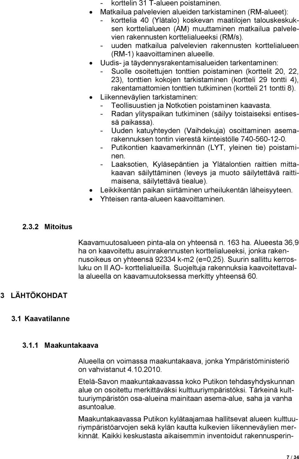 korttelialueeksi (RM/s). - uuden matkailua palvelevien rakennusten korttelialueen (RM-1) kaavoittaminen alueelle.