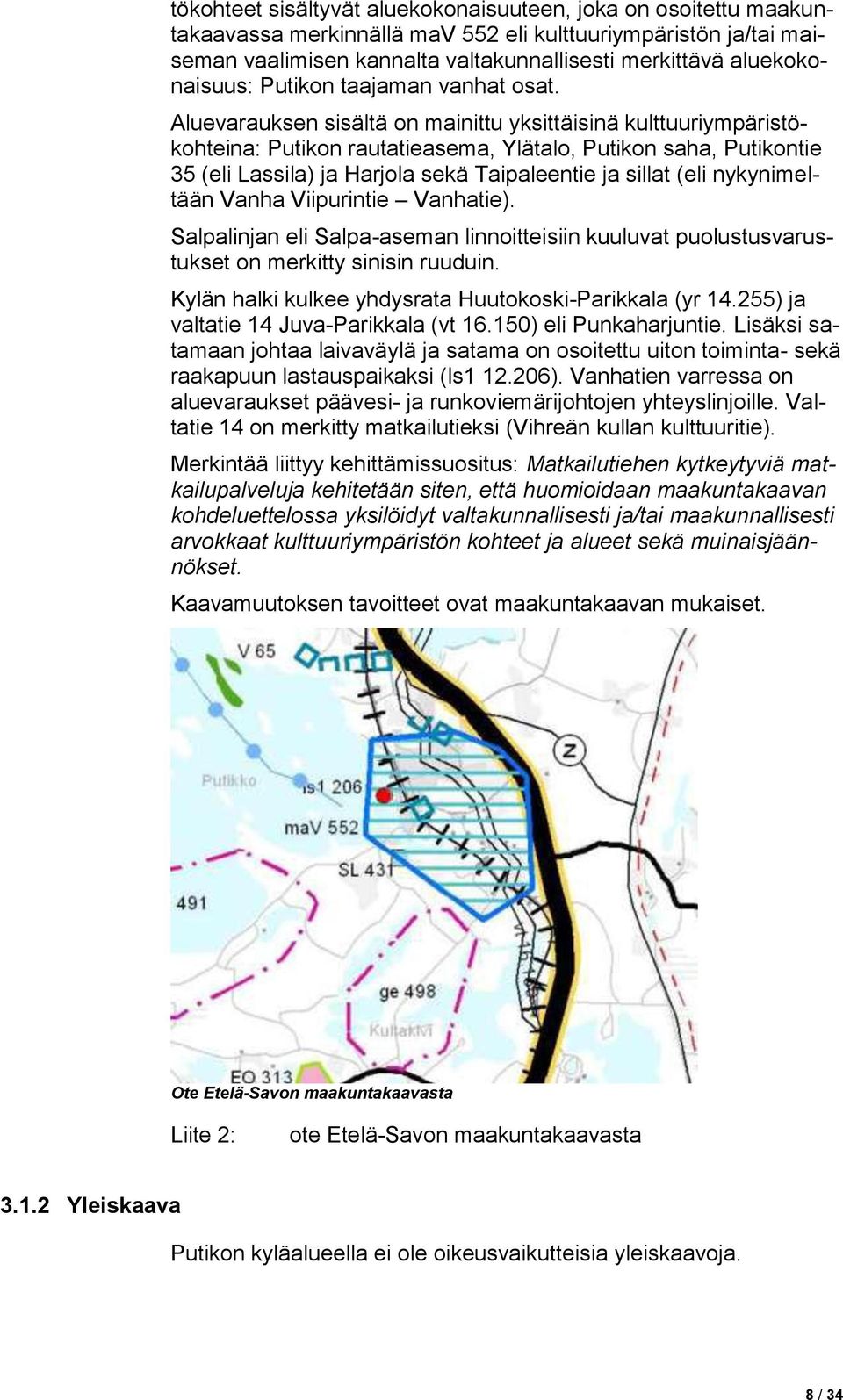 Aluevarauksen sisältä on mainittu yksittäisinä kulttuuriympäristökohteina: Putikon rautatieasema, Ylätalo, Putikon saha, Putikontie 35 (eli Lassila) ja Harjola sekä Taipaleentie ja sillat (eli