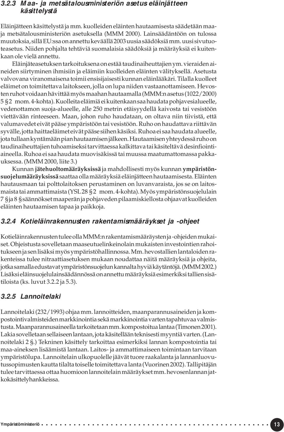 Niiden pohjalta tehtäviä suomalaisia säädöksiä ja määräyksiä ei kuitenkaan ole vielä annettu. Eläinjäteasetuksen tarkoituksena on estää taudinaiheuttajien ym.