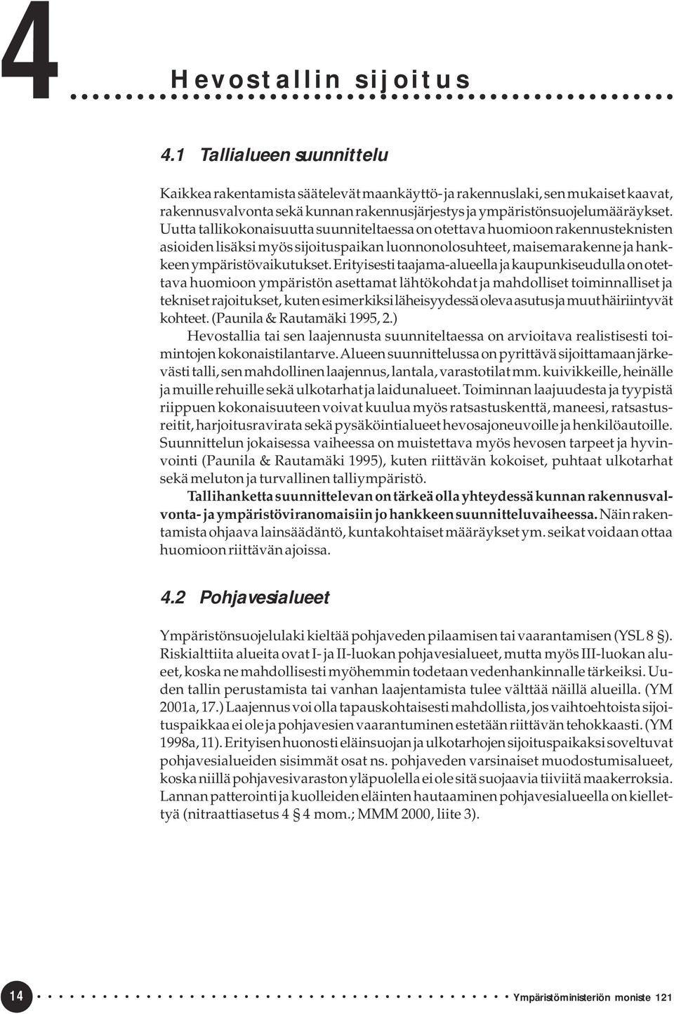 Uutta tallikokonaisuutta suunniteltaessa on otettava huomioon rakennusteknisten asioiden lisäksi myös sijoituspaikan luonnonolosuhteet, maisemarakenne ja hankkeen ympäristövaikutukset.