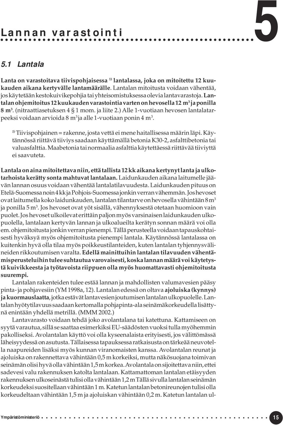 Lantalan ohjemitoitus 12 kuukauden varastointia varten on hevosella 12 m 3 ja ponilla 8 m 3. (nitraattiasetuksen 4 1 mom. ja liite 2.